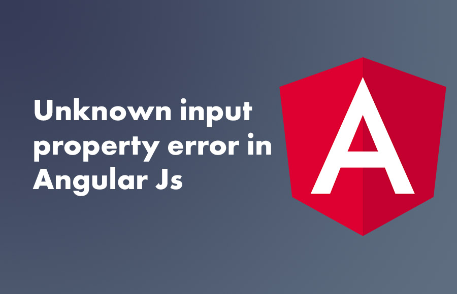 Unknown  input property error in Angular Js