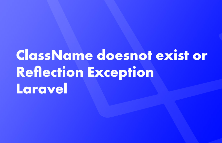 ClassName doesnot exist or Reflection Exception