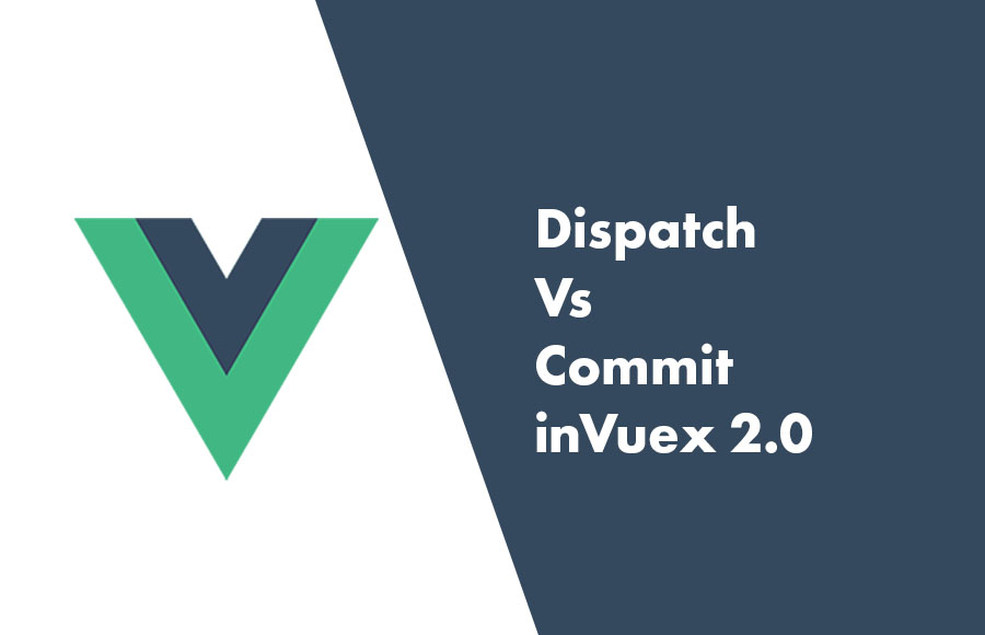 Dispatch Vs Commit in Vuex