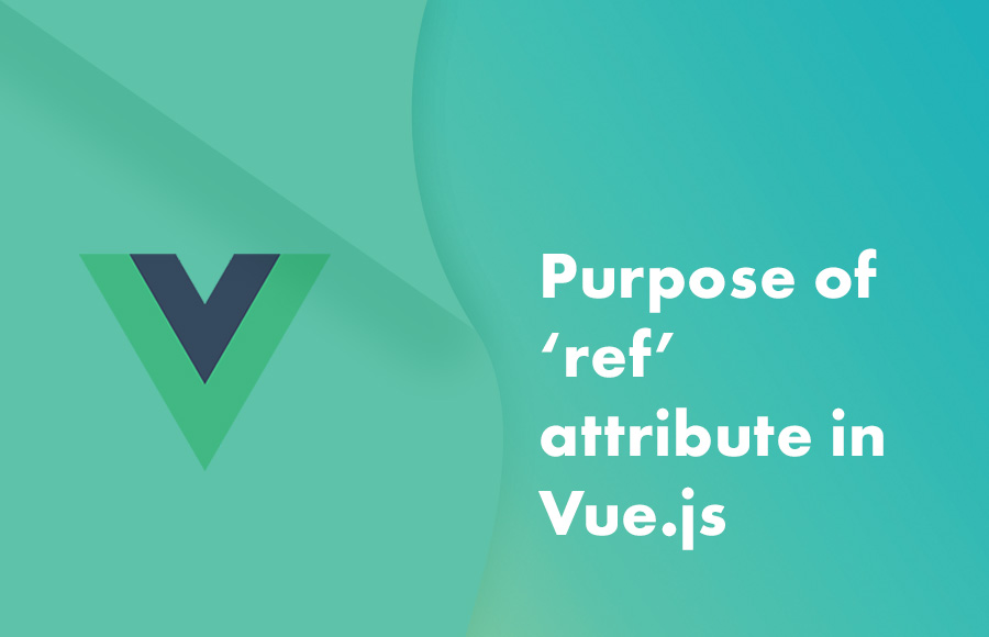 Purpose of ‘ref’ attribute in Vue.js