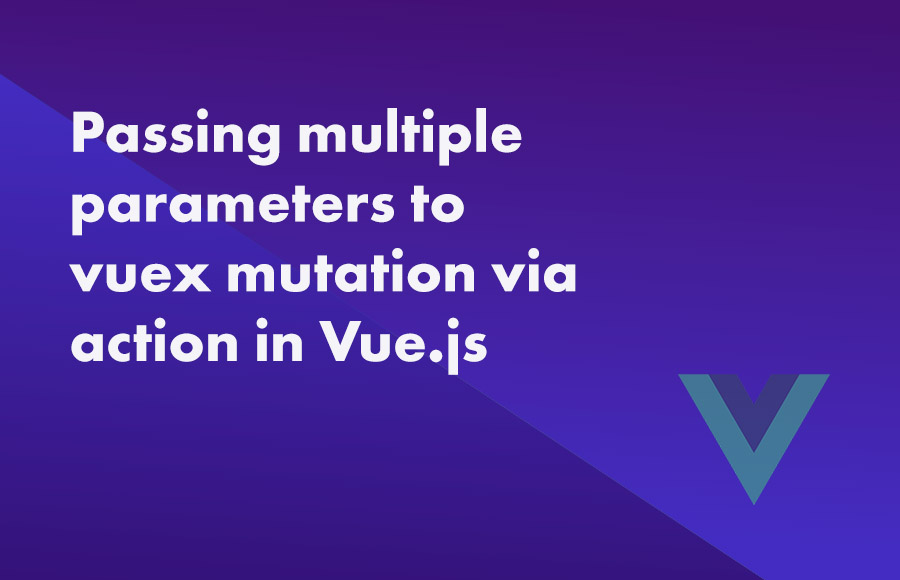 Passing multiple parameters to vuex mutation via action in Vue.js