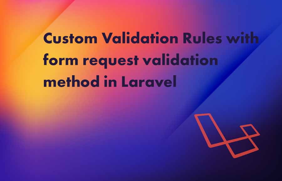 Custom Validation Rules with form request validation method in Laravel