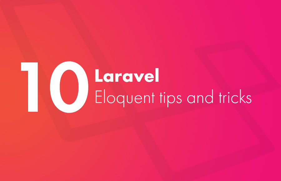 10 Laravel Eloquent tips and tricks