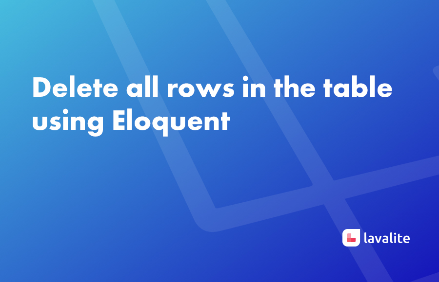 Delete all rows in the table using Eloquent