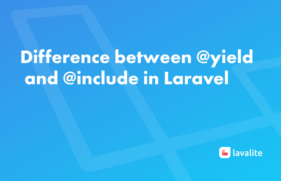 Difference between @yield and @include in Laravel